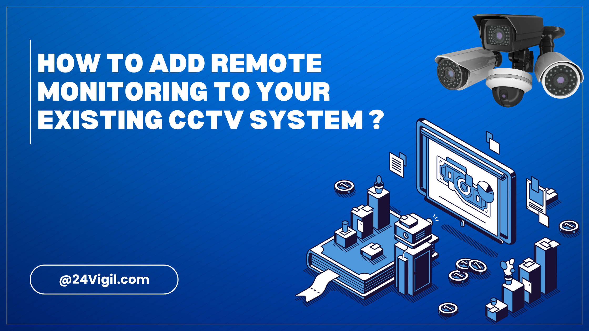 How to Add Remote Monitoring to Your Existing CCTV System ?